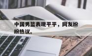 hth华体会-中国男篮表现平平，网友纷纷热议。