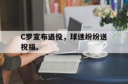 算法研究-C罗宣布退役，球迷纷纷送祝福。