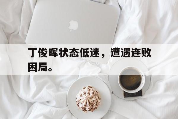 丁俊晖状态低迷，遭遇连败困局。