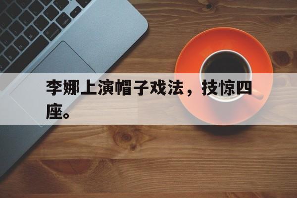 李娜上演帽子戏法，技惊四座。