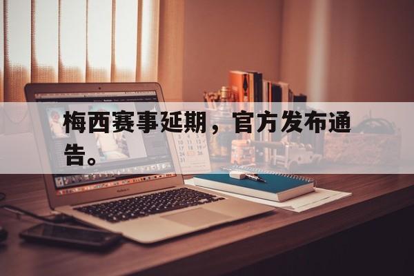 梅西赛事延期，官方发布通告。